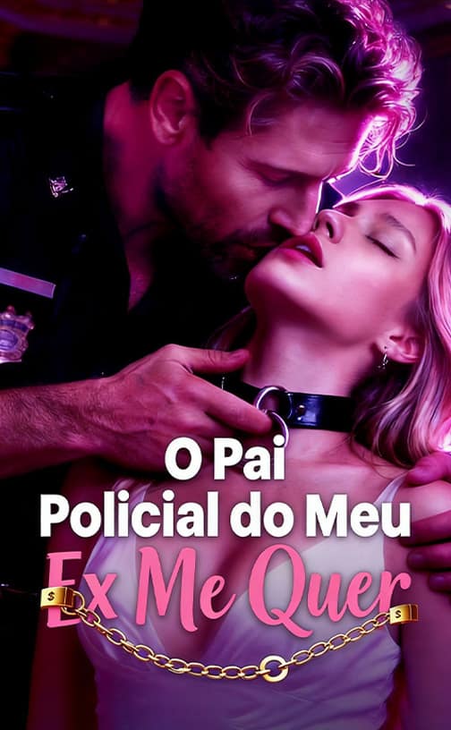 O PAI POLICIAL DO MEU EX ME QUER