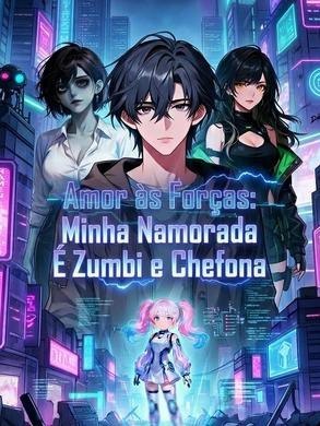 AMOR ÀS FORÇAS MINHA NAMORADA É ZUMBI E CHEFONA